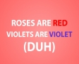 Roses are red, violets are blue