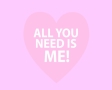 All you need is me